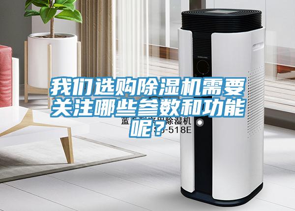 我們選購除濕機(jī)需要關(guān)注哪些參數(shù)和功能呢？