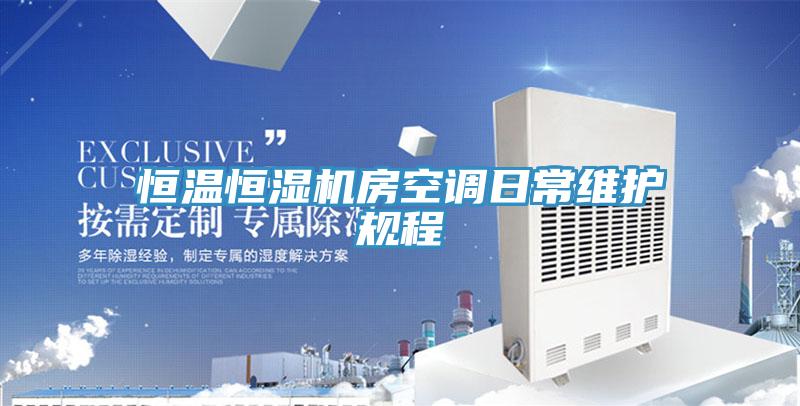 恒溫恒濕機(jī)房空調(diào)日常維護(hù)規(guī)程