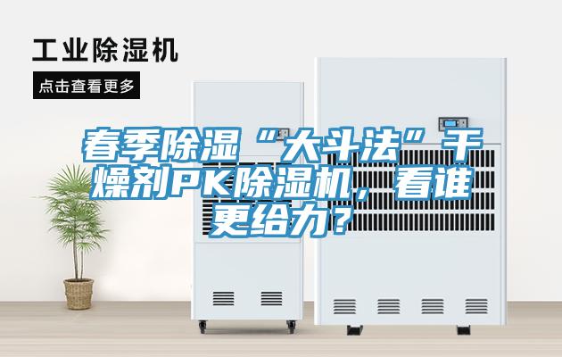 春季除濕“大斗法”干燥劑PK除濕機，看誰更給力？