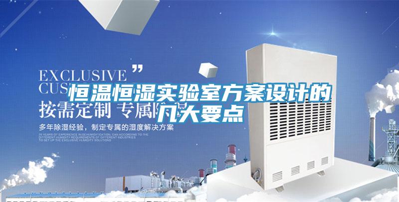 恒溫恒濕實(shí)驗(yàn)室方案設(shè)計(jì)的幾大要點(diǎn)