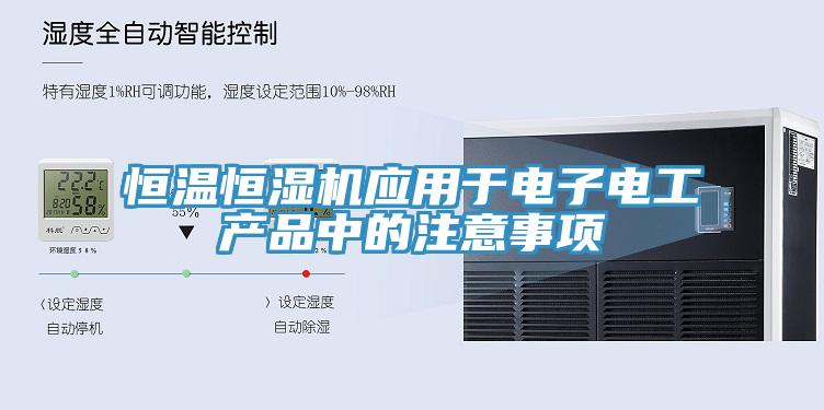 恒溫恒濕機(jī)應(yīng)用于電子電工產(chǎn)品中的注意事項(xiàng)