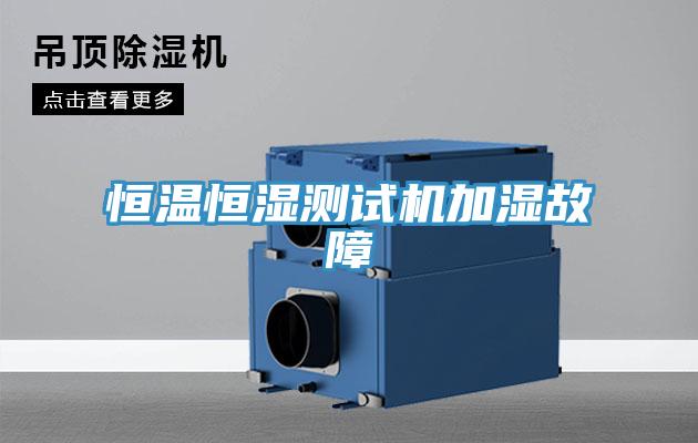恒溫恒濕測試機(jī)加濕故障