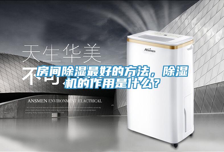房間除濕最好的方法，除濕機(jī)的作用是什么？