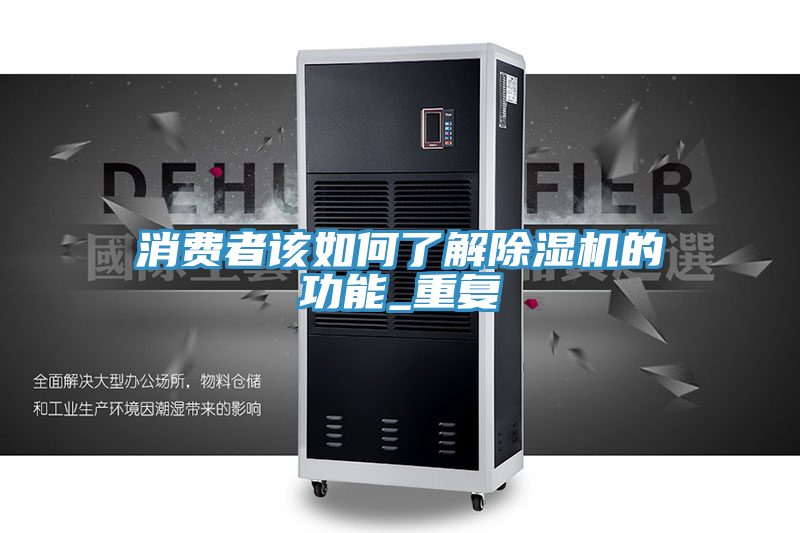消費(fèi)者該如何了解除濕機(jī)的功能_重復(fù)