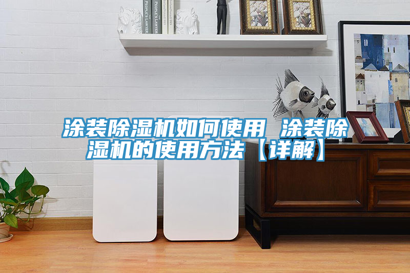 涂裝除濕機(jī)如何使用 涂裝除濕機(jī)的使用方法【詳解】