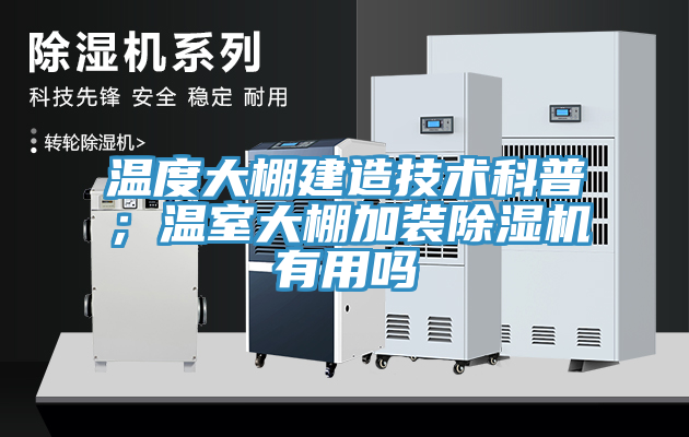 溫度大棚建造技術(shù)科普；溫室大棚加裝除濕機(jī)有用嗎