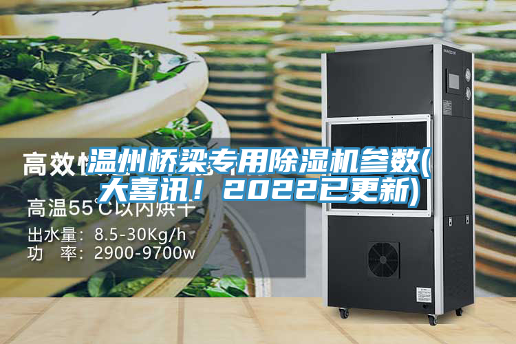 溫州橋梁專用除濕機(jī)參數(shù)(大喜訊！2022已更新)