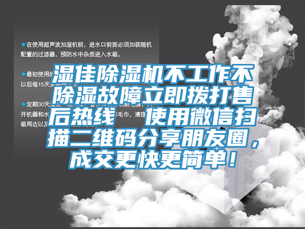 濕佳除濕機(jī)不工作不除濕故障立即撥打售后熱線  使用微信掃描二維碼分享朋友圈，成交更快更簡單！