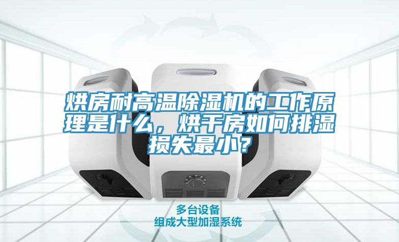 烘房耐高溫除濕機(jī)的工作原理是什么，烘干房如何排濕損失最??？