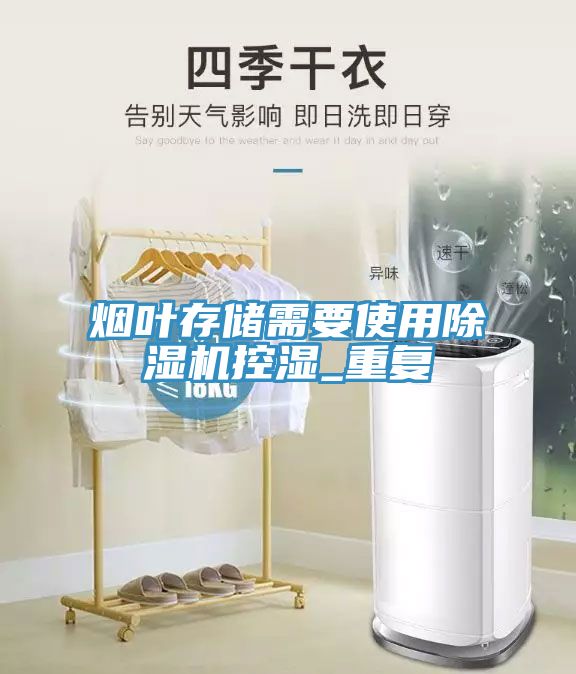 煙葉存儲(chǔ)需要使用除濕機(jī)控濕_重復(fù)