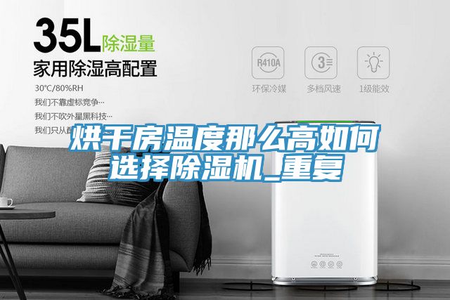 烘干房溫度那么高如何選擇除濕機_重復(fù)