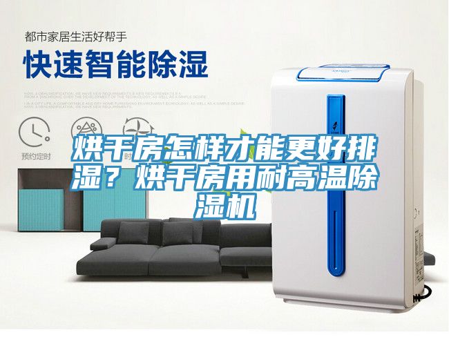 烘干房怎樣才能更好排濕？烘干房用耐高溫除濕機