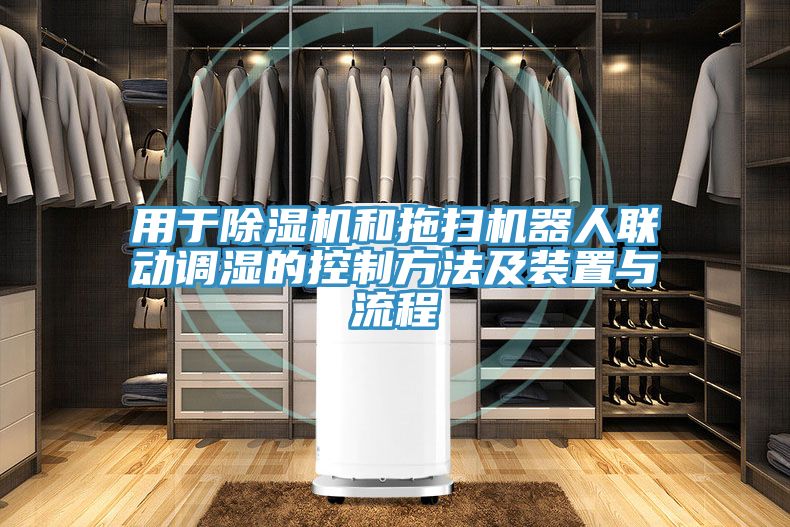 用于除濕機(jī)和拖掃機(jī)器人聯(lián)動調(diào)濕的控制方法及裝置與流程