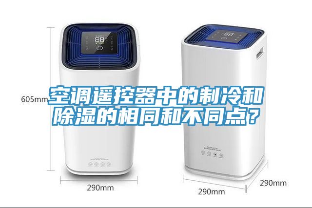 空調(diào)遙控器中的制冷和除濕的相同和不同點(diǎn)？