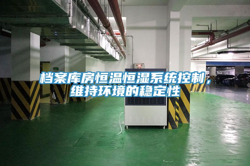檔案庫房恒溫恒濕系統(tǒng)控制，維持環(huán)境的穩(wěn)定性