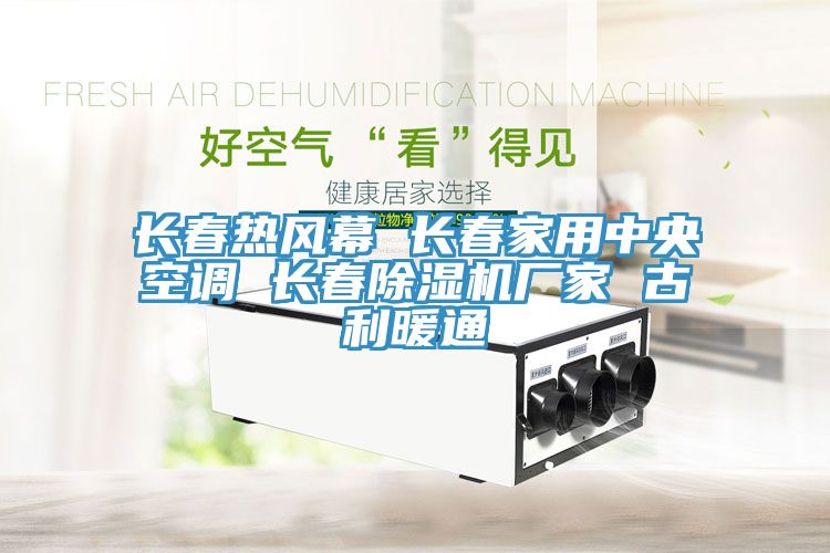長春熱風(fēng)幕 長春家用中央空調(diào) 長春除濕機(jī)廠家 古利暖通