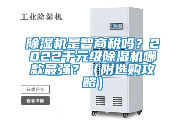 除濕機(jī)是智商稅嗎？2022千元級除濕機(jī)哪款最強(qiáng)？（附選購攻略）