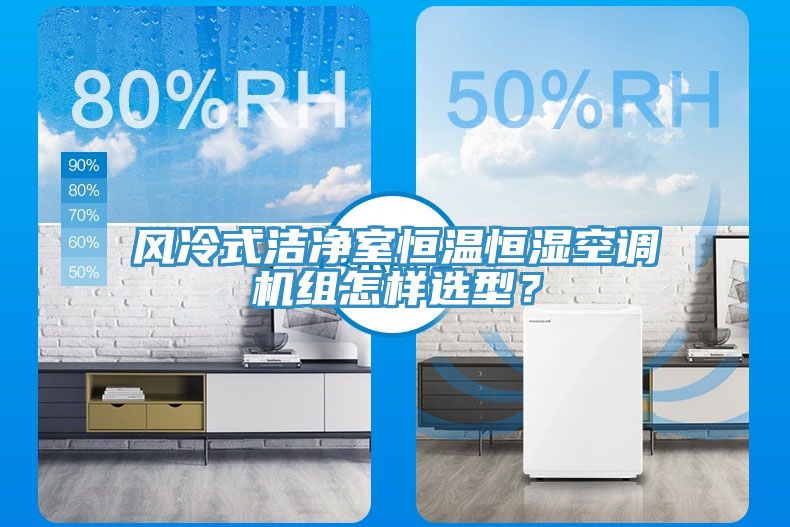 風冷式潔凈室恒溫恒濕空調(diào)機組怎樣選型？