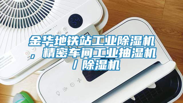 金華地鐵站工業(yè)除濕機，精密車間工業(yè)抽濕機／除濕機