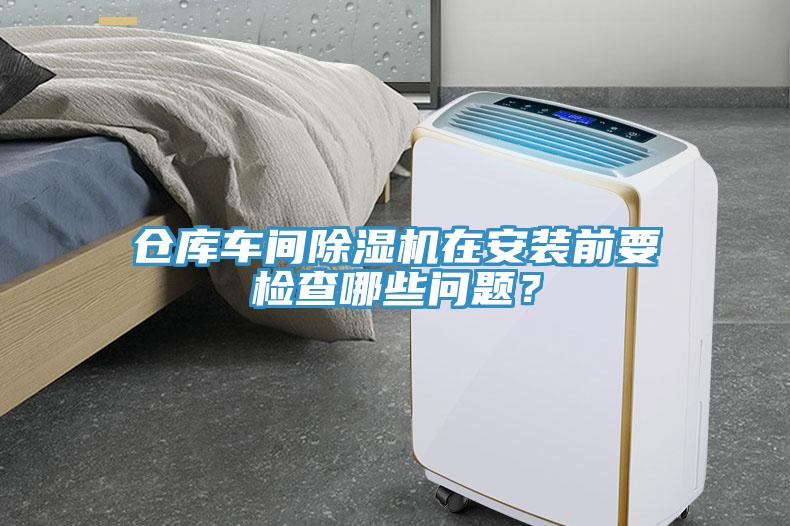 倉庫車間除濕機在安裝前要檢查哪些問題？