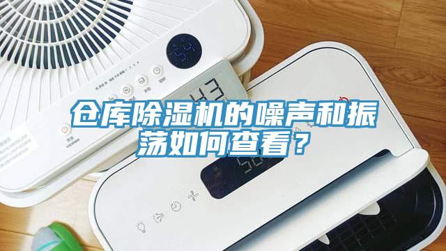 倉庫除濕機的噪聲和振蕩如何查看？