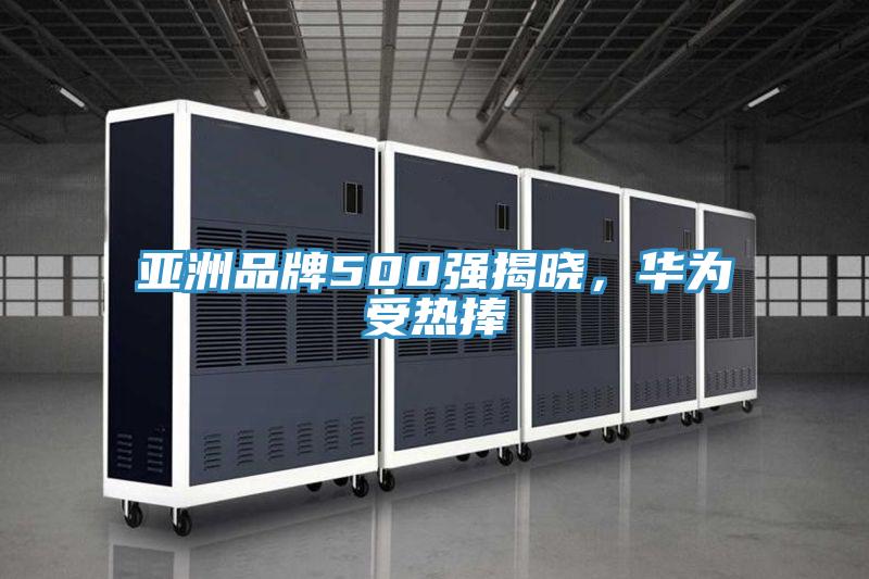 亞洲品牌500強(qiáng)揭曉，華為受熱捧
