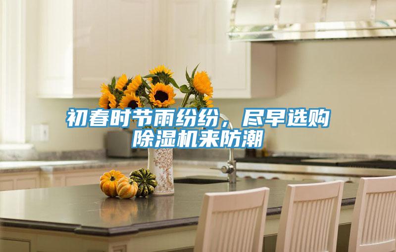 初春時(shí)節(jié)雨紛紛，盡早選購(gòu)除濕機(jī)來(lái)防潮